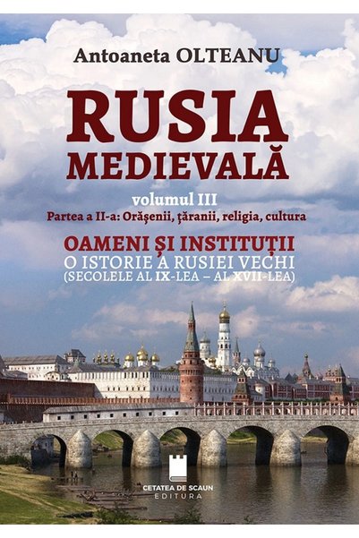 CETATEA DE SCAUN Rusia medievala Vol.3 Partea 2: Orasenii, taranii, religia, ...