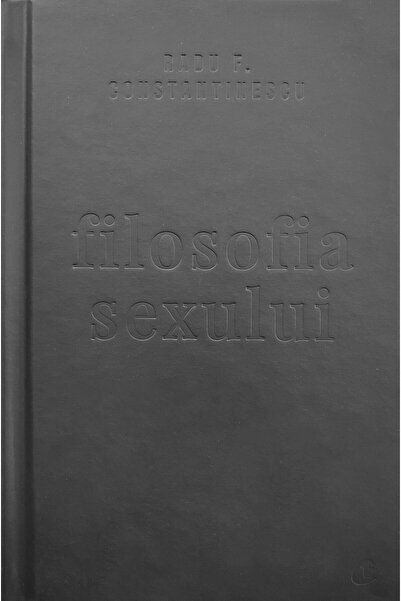 Curtea Veche Filosofia sexului. Editie necenzurata - Radu F. Constantinescu