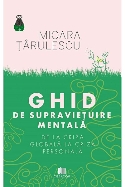 Editura Creator Ghid de supravietuire mentala. De la criza globala la criza p...