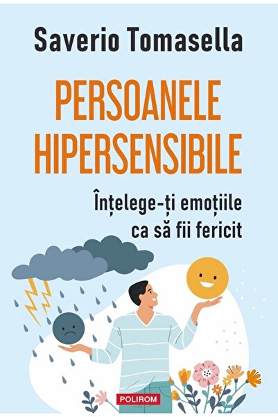 Polirom Persoanele hipersensibile. Intelege-ti emotiile ca sa fii fericit - S...