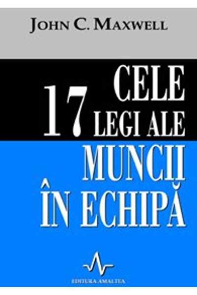 AMALTEA Cele 17 legi ale muncii in echipa - John C. Maxwell