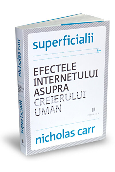 Publica Superficialii. Efectele internetului asupra creierului uman - Nichola...