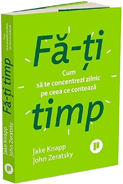Publica Fa-ti timp - Jake Knapp, John Zeratsky