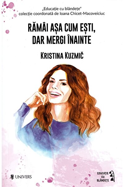 UNIVERS Ramai asa cum esti, dar mergi mai departe - Kristina Kuzmic