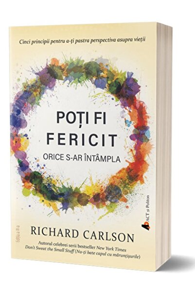 ACT si Politon Poți fi fericit de orice să se întâmple - Richard Carlson