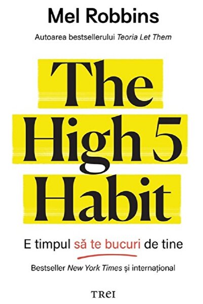 Trei The High 5 Habit. E timpul sa te bucuri de tine - Mel Robbins