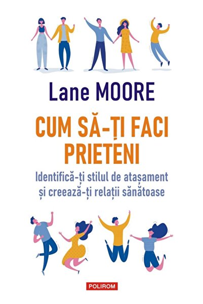 Polirom Cum sa-ti faci prieteni - Lane Moore