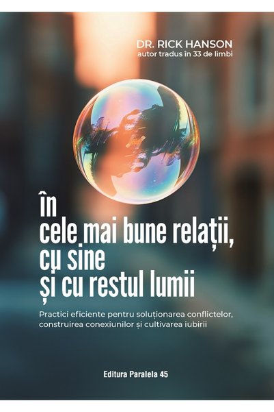 Paralela 45 In cele mai bune relatii, cu sine si cu restul lumii - Rick Hanson
