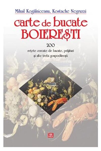 VREMEA Carte de bucate boieresti - Mihail Kogalniceanu, Kostache Negruzzi