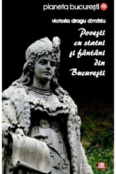 VREMEA Povesti cu statui si fantani din Bucuresti - Victoria Dragu Dimitriu