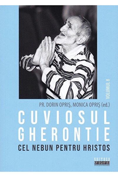 EPISCOPIA DEVEI SI HUNEDOAREI Cuviosul Gherontie cel nebun pentru Hristos Vol...