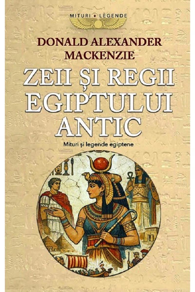 Prestige Zeii si Regii Egiptului Antic. Mituri si legende egiptene - Donald A...
