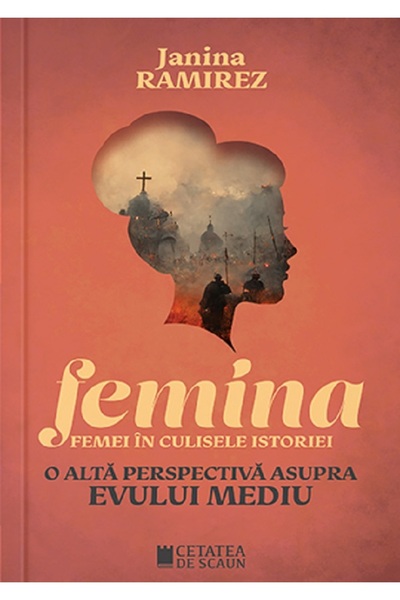CETATEA DE SCAUN Femina. Femei in culisele istoriei. O alta perspectiva asupr...