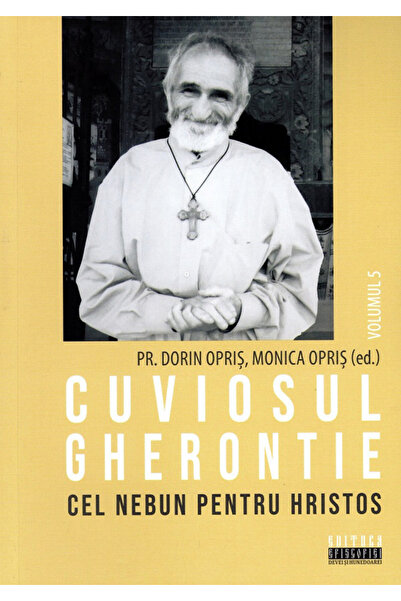 EPISCOPIA DEVEI SI HUNEDOAREI Cuviosul Gherontie cel nebun pentru Hristos Vol...