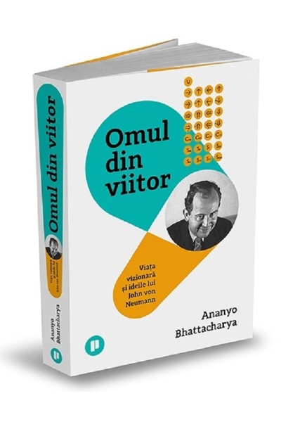 Publica Omul din viitor. Viata vizionara si ideile lui John von Neumann - Ana...