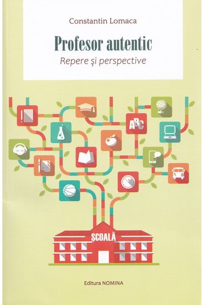Nomina Profesor autentic. Repere si perspective - Contantin Lomaca