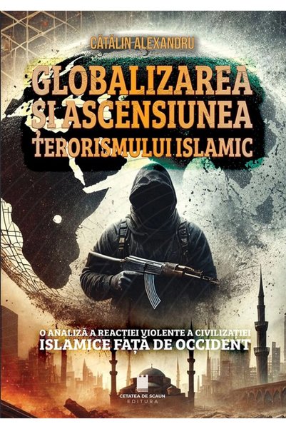 CETATEA DE SCAUN Globalizarea si ascensiunea terorismului islamic - Catalin A...