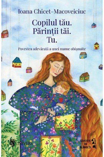 UNIVERS Copilul tau. Parintii tai. Tu - Ioana Chicet-Macoveiciuc
