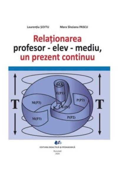 Editura Didactica si Pedagogica Relationarea profesor-elev-mediu, un prezent ...