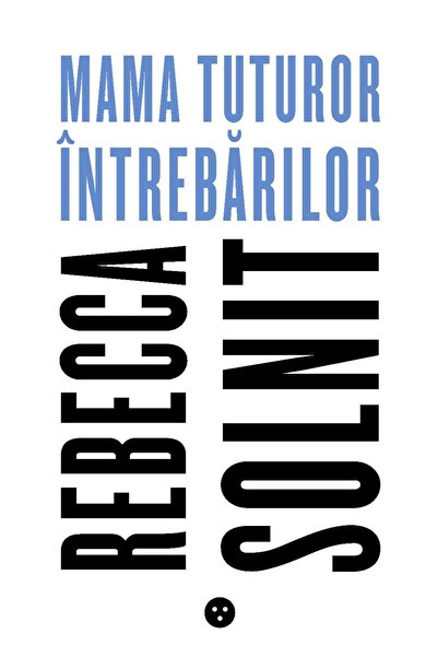 BLACK BUTTON BOOKS Mama tuturor intrebarilor - Rebecca Solnit