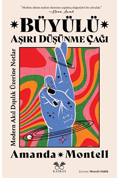 Kairos Kitap Büyülü Aşırı Düşünme Çağı: Modern Akıl Dışılık Üzerine Notlar - Amanda Montell