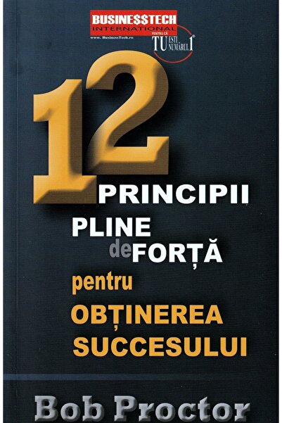 BUSINESS TECH 12 principii pline de forta pentru obtinerea succesului - Bob P...