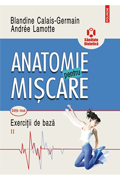 Polirom Anatomie pentru miscare Vol.2: Exercitii de baza - Blandine Calais-Ge...