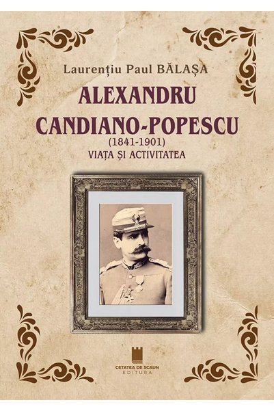CETATEA DE SCAUN Alexandru Candiano-Popescu (1841-1901). Viata si activitatea...