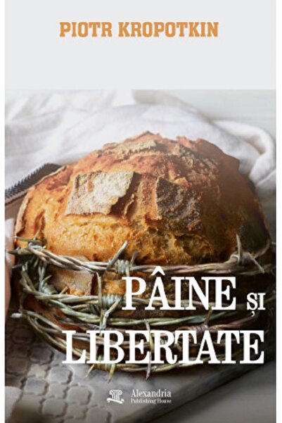ALEXANDRIA PUBLISHING HOUSE Paine si libertate - Piotr Kropotkin
