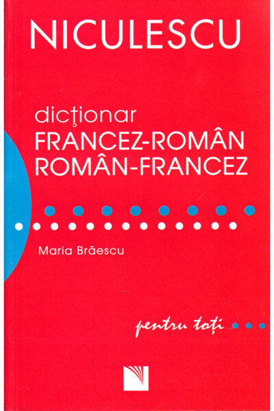 Niculescu Dictionar francez-roman, roman-francez pentru toti - Maria Braescu