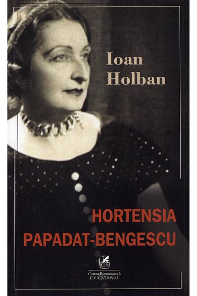 Cartea Romaneasca Educational Hortensia Papadat-Bengescu - Ioan Holban