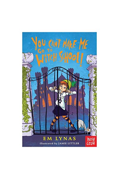 Nosy Crow Ltd You Can't Make Me Go To Witch School