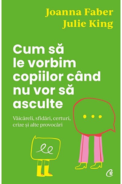 Curtea Veche Cum sa le vorbim copiilor cand nu vor sa asculte - Julie King, J...