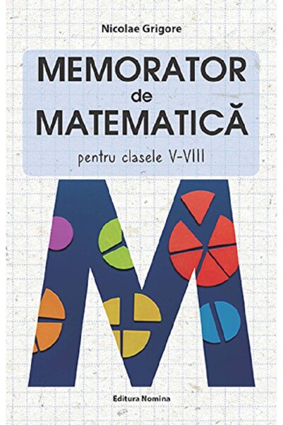 Nomina Memorator de matematica - Clasele 5-8 - Nicolae Grigore
