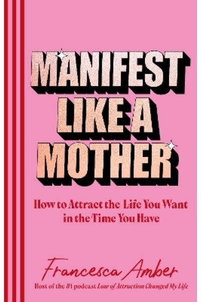 Rider & Co Manifest Like a Mother: How to attract the life you want in the ti...