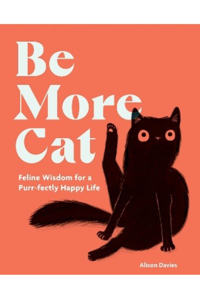 Quadrille Publishing Ltd Be More Cat: Feline Wisdom for a Purr-fectly Happy Life