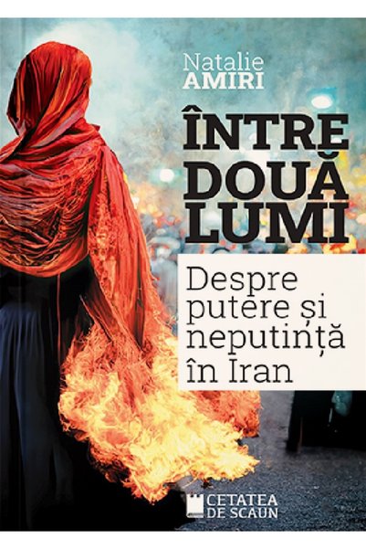 CETATEA DE SCAUN Intre doua lumi. Despre putere si neputinta in Iran - Natali...