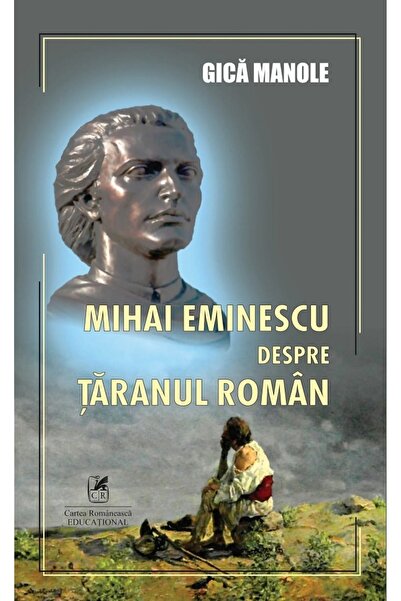 Cartea Romaneasca Educational Mihai Eminescu despre taranul roman - Gica Manole