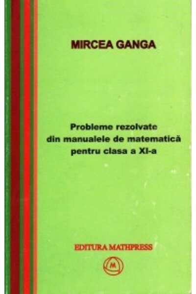 MATHPRESS Matematica - Clasa 11 - Probleme rezolvate din manualele de matemat...