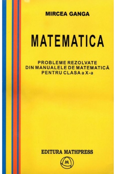 MATHPRESS Matematica Cls 10. Probleme rezolvate din manualele de matematica -...