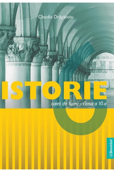Booklet Istorie - Clasa 6 - Caiet de lucru - Claudia Draganoiu