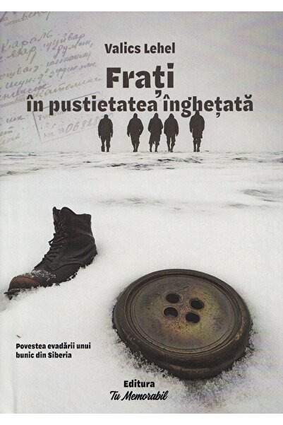 TU MEMORABIL Frati in pustietatea inghetata - Valics Lehel