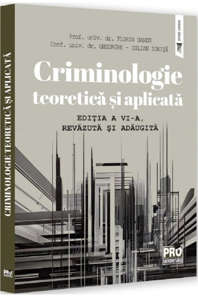 Pro Universitaria Criminologie teoretica si aplicata Ed.6 - Florin Sandu, Ghe...