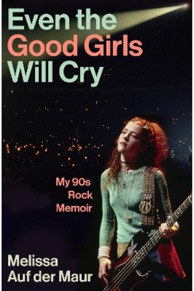 Atlantic Books Even the Good Girls Will Cry: My 90s Rock Memoir