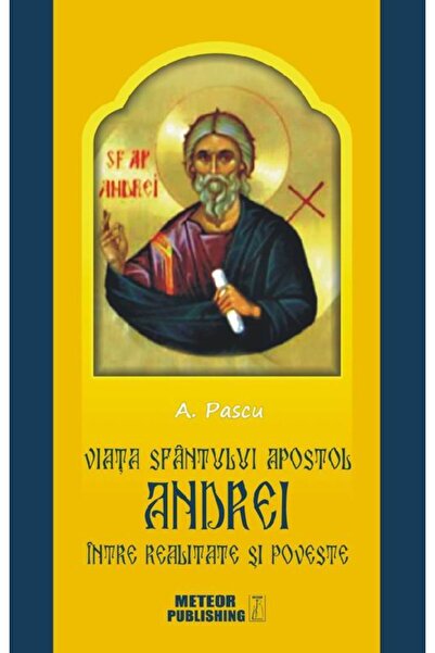 Meteor Press Viata Sfantului Apostol Andrei, intre realitate si poveste - A. ...