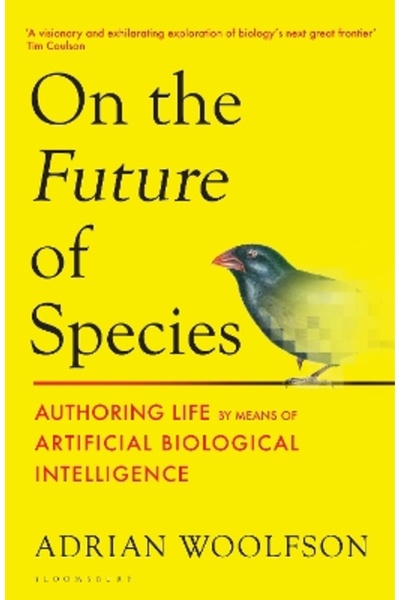 Bloomsbury Publishing Plc On the Future of Species: Authoring Life by Means o...