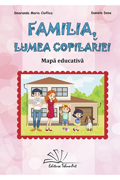 TEHNO-ART Familia, lumea copilariei. Mapa educativa - Smaranda Maria Cioflica...