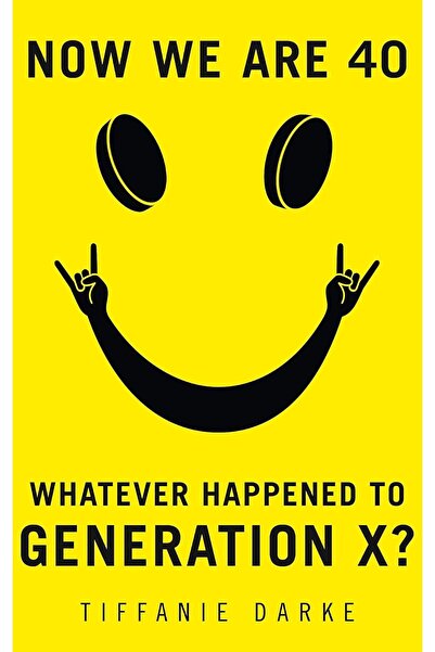 HarperCollins Publishers Now We Are 40: Whatever Happened to Generation X?