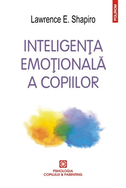 Polirom Inteligenta emotionala a copiilor - Lawrence E. Shapiro