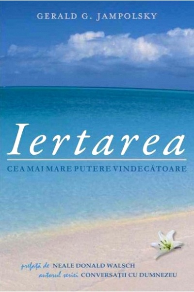 Adevar Divin Iertarea. Cea mai mare putere vindecatoare - Gerald G. Jampolsky